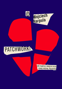 Patchworki. Jak mądrze i dobrze zszyć nową rodzinę. Rozmowy - Wojciech Harpula - ebook + książka