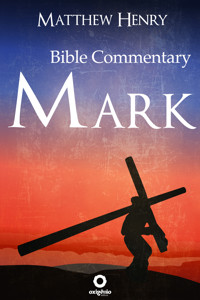 The Gospel of Mark - Complete Bible Commentary Verse by Verse - Matthew Henry - ebook
