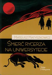 Śmierć rycerza na uniwersytecie - Matyszkowicz Mateusz - książka