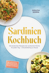 Sardinien Kochbuch: Die leckersten Rezepte der sardischen Küche für jeden Tag – Urlaubsfeeling zu Hause – inkl. Brotrezepten, Fingerfood & Snacks, Fisch & Meeresfrüchte, Desserts & Getränken - Grazia Serra - ebook