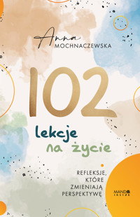102 lekcje na życie. Refleksje, które zmieniają perspektywę - Anna Mochnaczewska - książka
