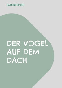Der Vogel auf dem Dach - Raimund Binder - ebook