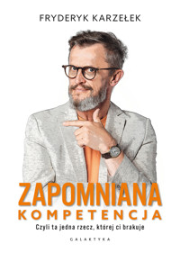 Zapomniana kompetencja. Czyli ta jedna rzecz, której ci brakuje - Fryderyk Karzełek - ebook + książka
