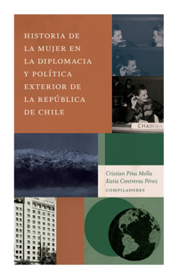 Historia de la mujer en la diplomacia y política exterior de la República de Chile - Cristián Piña Mella - ebook