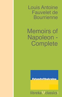 Memoirs of Napoleon - Complete - Louis Antoine Fauvelet de Bourrienne - ebook