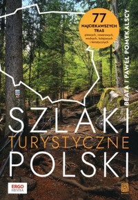 Szlaki turystyczne Polski. 77 najciekawszych tras pieszych, rowerowych, wodnych, kolejowych i tematycznych - Pomykalska Beata, Pomykalski Paweł - książka