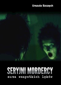 Seryjni mordercy - suma wszystkich lęków - Urszula Szczęch - książka