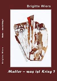 Mutter - was ist Krieg? - Brigitte Wiers - ebook