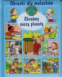 Obrazki dla maluchów Chrońmy naszą planetę - Beaumont Emilie - książka