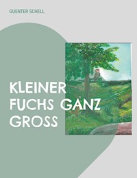 Kleiner Fuchs Ganz Groß - Guenter Schell - ebook