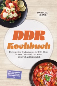 DDR Kochbuch: Die leckersten Originalrezepte der DDR-Küche für jeden Geschmack und Anlass – preiswert & alltagstauglich – inkl. Hausmannskost, Resteküche, Einwecken, Süßspeisen & Getränke uvm. - Ingeborg Seidel - ebook