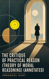 The Critique of Practical Reason (Theory of Moral Reasoning) (Annotated) - Kant Immanuel - ebook