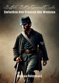 Buffalo Bill & General Custer - Zwischen den Fronten des Westens - Roman Odermatt - ebook