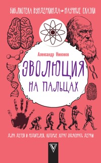 Эволюция на пальцах. Для детей и родителей, которые хотят объяснять детям - Александр Никонов - ebook