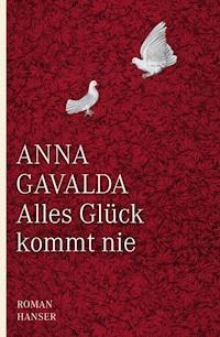 Alles Glück kommt nie - Anna Gavalda - ebook