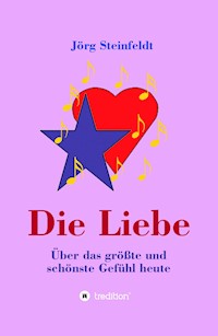 Die Liebe -Über das größte und schönste Gefühl heute - Jörg Steinfeldt - ebook