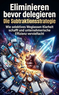 Eliminieren bevor delegieren: Die Subtraktionsstrategie - Max Winter - ebook