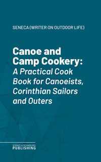 Canoe and Camp Cookery - Seneca (Writer on outdoor life) - ebook