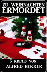 Zu Weihnachten ermordet: 5 Krimis - Alfred Bekker - ebook