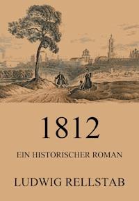 1812 - Ein historischer Roman - Ludwig Rellstab - ebook