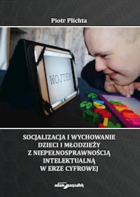 Socjalizacja i wychowanie dzieci i młodzieży z niepełnosprawnością intelektualną w erze cyfrowej - Plichta Piotr - książka