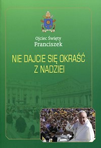 Nie dajcie się okraść z nadziei - Ojciec Święty Franciszek - książka