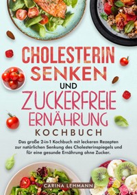 Cholesterin Senken und Zuckerfreie Ernährung Kochbuch - Carina Lehmann - ebook