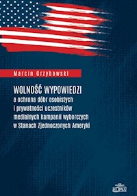 Wolność wypowiedzi a ochrona dóbr osobistych i prywatności uczestników medialnych kampanii wyborczych w Stanach Zjednoczonych Ameryki - Grzybowski Marcin - książka