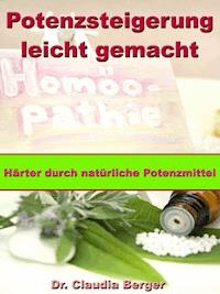 Potenzsteigerung leicht gemacht – Härter durch natürliche Potenzmittel - Dr. Claudia Berger - ebook