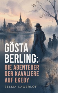 Gösta Berling: Die Abenteuer der Kavaliere auf Ekeby - Selma Lagerlöf - ebook