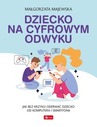 Dziecko na cyfrowym odwyku - Majewska Małgorzata - książka