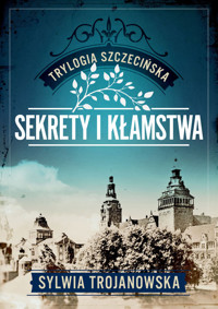 Trylogia szczecińska Tom 1 Sekrety i kłamstwa - Sylwia Trojanowska - ebook + książka