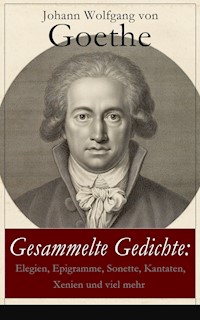 Gesammelte Gedichte: Elegien, Epigramme, Sonette, Kantaten, Xenien und viel mehr - Johann Wolfgang von Goethe - ebook