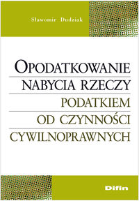 Opodatkowanie nabycia rzeczy podatkiem od czynności cywilnoprawnych - Dudziak Sławomir - książka