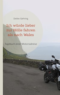 Ich würde lieber zur Hölle fahren als nach Wales - Detlev Gehring - ebook