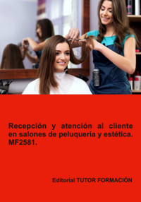 Recepción Y Atención Al Cliente En Salones De Peluquería Y Estética. Mf2581. - Ana Rodríguez-rey Burgos - ebook