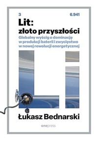 Lit: złoto przyszłości. Globalny wyścig o dominację w produkcji baterii i zwycięstwo w nowej rewolucji energetycznej - Bednarski Łukasz - książka
