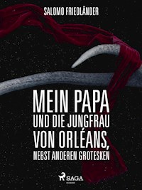 Mein Papa und die Jungfrau von Orléans, nebst anderen Grotesken - Salomo Friedländer - ebook