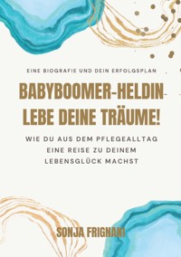 Babyboomer-Heldin, lebe deine Träume! - Sonja Frignani - ebook