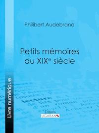 Petits mémoires du XIXe siècle - Philibert Audebrand - ebook