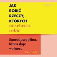 Jak robić rzeczy, których nie chcesz robić. Samodyscyplina, która daje wolność - Hollins  Peter - audiobook