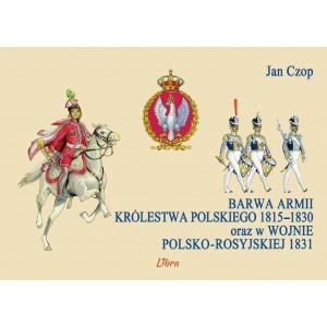 Barwa armii Królestwa Polskiego 1815–1830 oraz w wojnie polsko-rosyjskiej 1831 - Jan Czop - książka