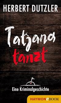 Tatjana tanzt. Eine Kriminalgeschichte - Herbert Dutzler - ebook