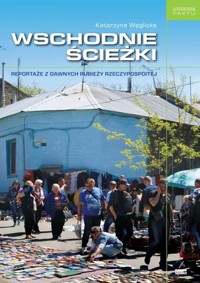 Wschodnie ścieżki. Reportaże z dawnych rubieży Rzeczypospolitej - Katarzyna Węglicka - książka