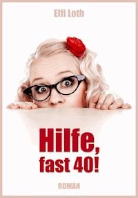 Hilfe, fast 40! - Elfi Loth - ebook