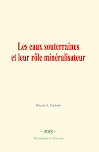Les eaux souterraines et leur rôle minéralisateur - Gabriel A. Daubrée - ebook