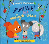 Opowiastki dla małych uszu - Joanna Wachowiak - ebook + audiobook + książka