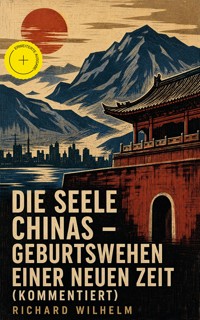 Die Seele Chinas - Geburtswehen einer neuen Zeit (Kommentiert) - Richard Wilhelm - ebook