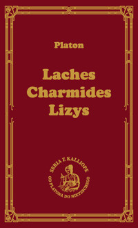 Laches, czyli O odwadze Charmides, czyli O umiarkowaniu; Lyzis, czyli O przyjaźni - Platon - książka