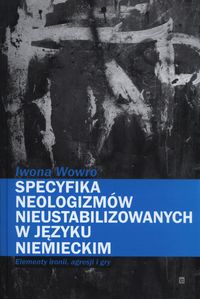Specyfika neologizmów nieustabilizowanych w języku niemieckim - Wowro Iwona - książka